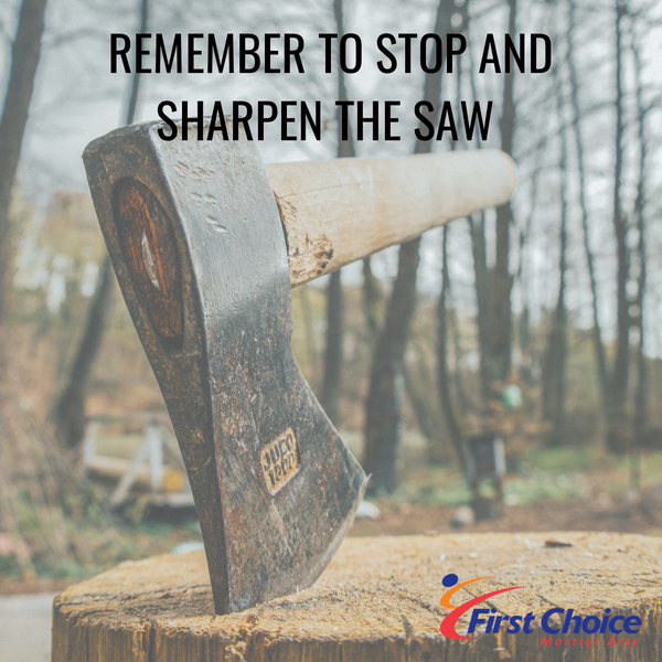 Remember to Stop and Sharpen the Saw.