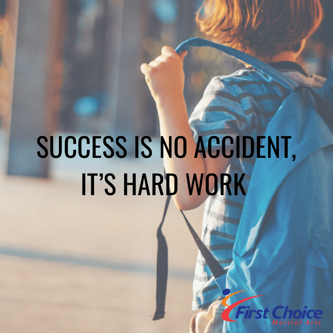 Success is No Accident, It's Hard Work – First Choice Martial Arts