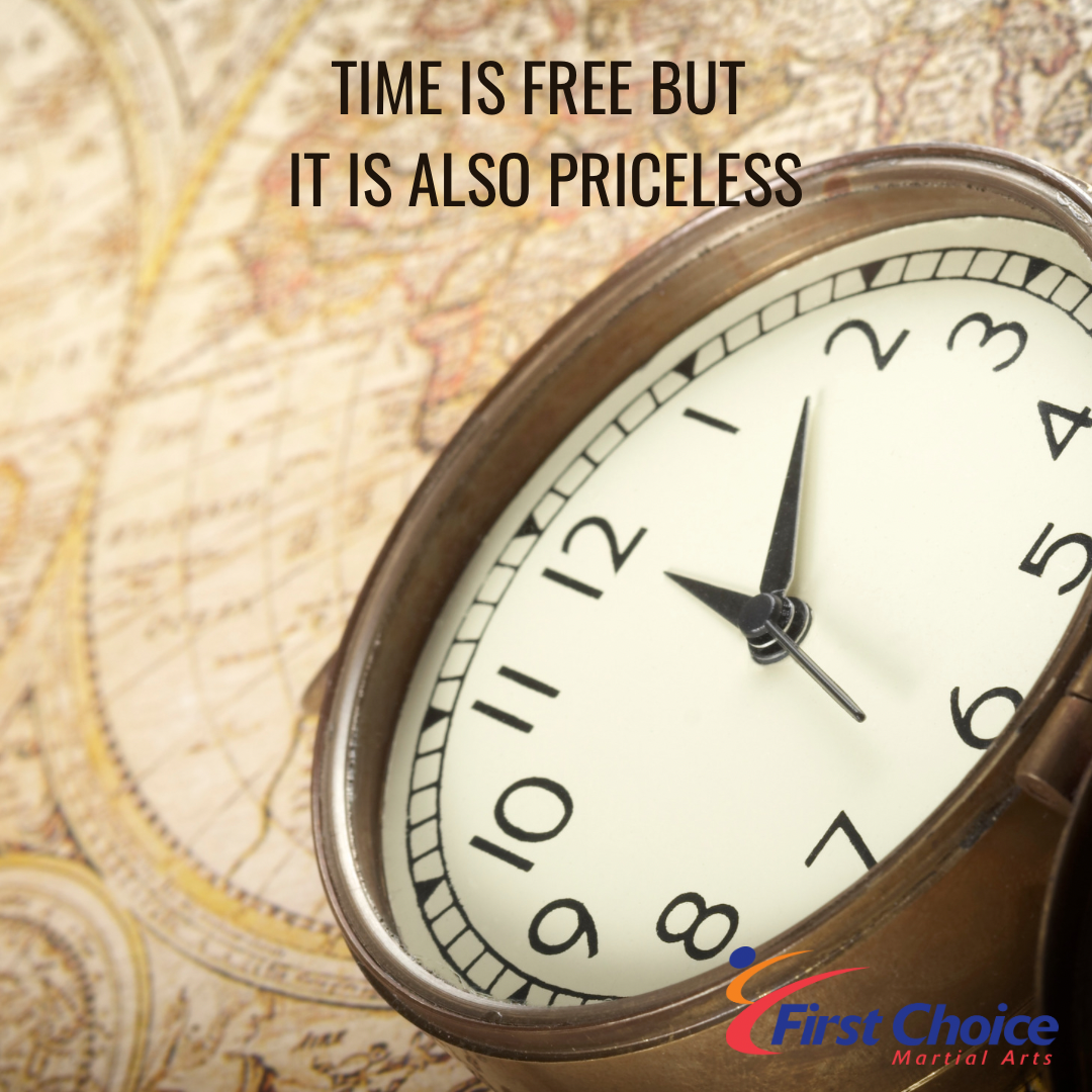 Time is Free, But it Is Also Priceless – First Choice Martial Arts