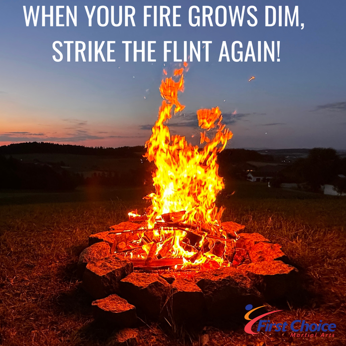 When your Fire Grows Dim, Strike the Flint Again!